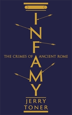 Infamy: The Crimes of Ancient Rome - Toner, Jerry, Dr.