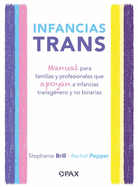 Infancias Trans: Manual Para Familias Y Profesionales Que Apoyan a Las Infancias Transg?nero Y No Binarias