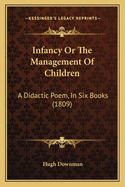 Infancy Or The Management Of Children: A Didactic Poem, In Six Books (1809)