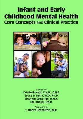 Infant and Early Childhood Mental Health: Core Concepts and Clinical Practice - Brandt, Kristie (Editor), and Perry, Bruce D, MD, PhD (Editor), and Seligman, Stephen (Editor)
