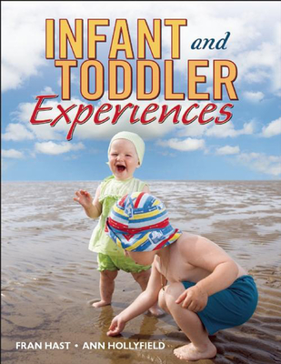 Infant and Toddler Experiences - Hast, Fran, and Hollyfield, Ann