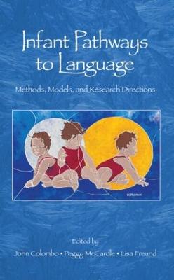 Infant Pathways to Language: Methods, Models, and Research Disorders - Colombo, John, Dr. (Editor), and McCardle, Peggy, MPH (Editor), and Freund, Lisa (Editor)