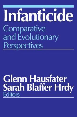 Infanticide: Comparative and Evolutionary Perspectives - Hausfater, Glenn, and Hrdy, Sarah Blaffer