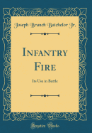 Infantry Fire: Its Use in Battle (Classic Reprint)