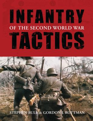 Infantry Tactics of the Second World War - Bull, Stephen, and Rottman, Gordon L