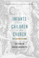 Infants and Children in the Church: Five Views on Theology and Ministry