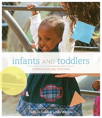 Infants and Toddlers: Curriculum and Teaching - Swim, Terri Jo, and Watson, Linda, M.R.