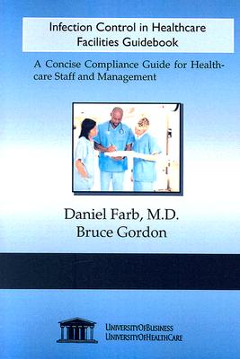 Infection Control in Healthcare Facilities Guidebook - Farb, Daniel, M.D., and Gordon, Bruce