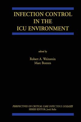 Infection Control in the ICU Environment - Weinstein, Robert A (Editor), and Bonten, Marc (Editor)