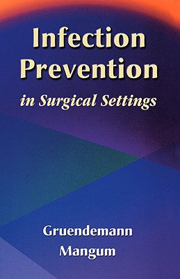 Infection Prevention in Surgical Settings - Gruendemann, Barbara, RN, MS, Faan, and Mangum, Sandra Stonehocker, RN, MN