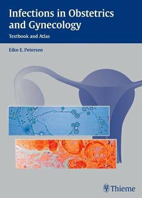 Infections in Obstetrics and Gynecology: Textbook and Atlas - Petersen, Eiko