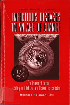 Infectious Diseases in an Age of Change: The Impact of Human Ecology and Behavior on Disease Transmission - For the National Academy of Sciences, and Roizman, Bernard (Editor)