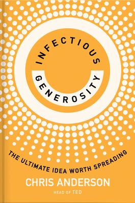 Infectious Generosity: The Ultimate Idea Worth Spreading - Anderson, Chris