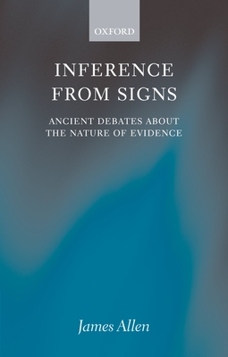 Inference from Signs: Ancient Debates about the Nature of Evidence - Allen, James