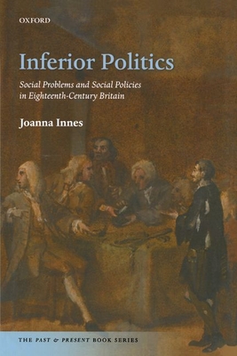 Inferior Politics: Social Problems and Social Policies in Eighteenth-Century Britain - Innes, Joanna