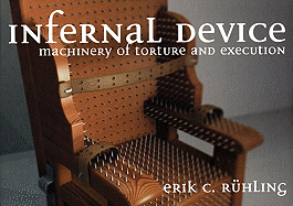 Infernal Device: The Machinery of Torture and Execution - Ruhling, Erik
