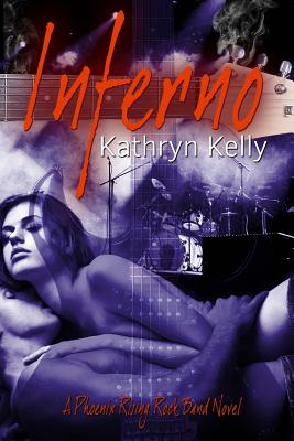 Inferno (A Phoenix Rising Rock Band Novel) - Kelly, Kathryn