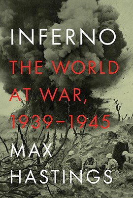 Inferno: The World at War, 1939-1945 - Hastings, Max, Sir