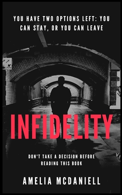 Infidelity: You Have Two Options Left: You Can Stay, or You Can Leave. Don't Take a Decision Before Reading This Book - McDaniell, Amelia