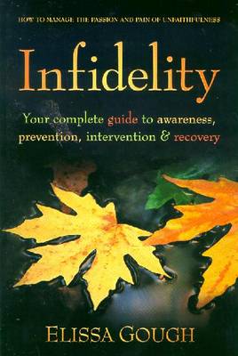 Infidelity: Your Complete Guide to Awareness, Prevention, Intervention, and Recovery - Gough, Elissa