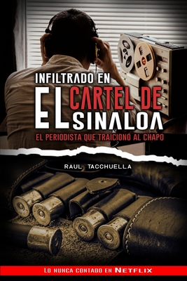 Infiltrado en el cartel de Sinaloa: El periodista que traicion? al chapo - Tacchuella, Raul