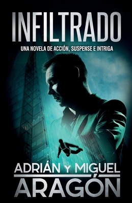 Infiltrado: Una novela de acci?n, suspense e intriga - Arag?n, Adrin, and Arag?n, Miguel