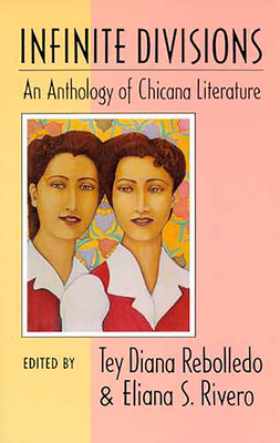 Infinite Divisions: An Anthology of Chicana Literature - Rebolledo, Tey Diana (Editor), and Rivero, Eliana S (Editor)