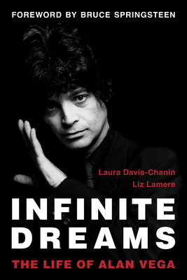 Infinite Dreams: The Life of Alan Vega - Davis-Chanin, Laura, and Lamere, Liz, and Springsteen, Bruce (Foreword by)