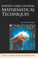 Infinite Game Universe: Mathematical Techniques (Advances in Computer Graphics & Game Development) - Lecky-Thompson, Guy W.