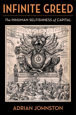 Infinite Greed: The Inhuman Selfishness of Capital - Johnston, Adrian