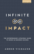 Infinite Impact: The Entrepreneur's Strategic Guide to Books & Business Success