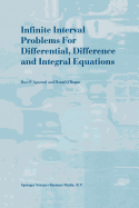 Infinite Interval Problems for Differential, Difference and Integral Equations - Agarwal, R.P., and O'Regan, Donal