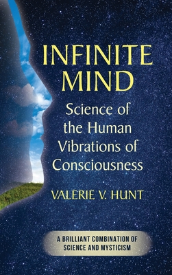 Infinite Mind: Science of the Human Vibrations of Consciousness - Hunt, Valerie V