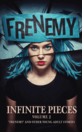 Infinite Pieces Volume 2: "Frenemy" and Other Young Adult Stories