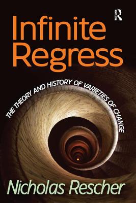 Infinite Regress: The Theory and History of Varieties of Change - Rescher, Nicholas (Editor)