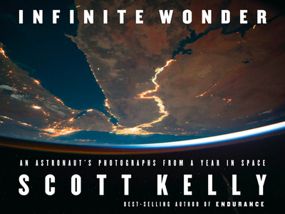 Infinite Wonder: An Astronaut's Photographs from a Year in Space - Kelly, Scott