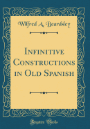 Infinitive Constructions in Old Spanish (Classic Reprint)