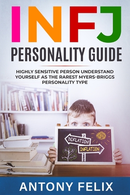 INFJ Personality Guide: Highly Sensitive Person Understand Yourself As The Rarest Myers-Briggs Personality Type: - Felix, Antony