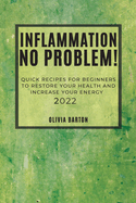 Inflammation No Problem! 2022: Quick Recipes for Beginners to Restore Your Health and Increase Your Energy