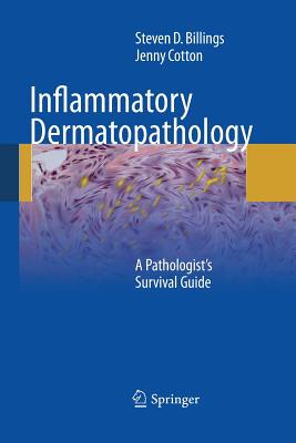 Inflammatory Dermatopathology: A Pathologist's Survival Guide - Billings, Steven D, MD, and Cotton, Jenny