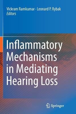 Inflammatory Mechanisms in Mediating Hearing Loss - Ramkumar, Vickram (Editor), and Rybak, Leonard P (Editor)