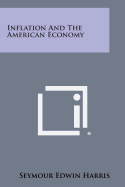 Inflation and the American Economy - Harris, Seymour Edwin