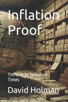 Inflation Proof: Thriving In Turbulent Times - Holman, David