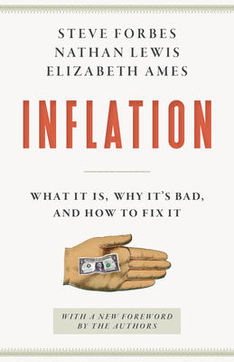 Inflation: What It Is, Why It's Bad, and How to Fix It - Forbes, Steve, and Lewis, Nathan, and Ames, Elizabeth