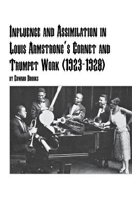 Influence and Assimilation in Louis Armstrong's Cornet and Trumpet Work (1923-1928) - Brooks, Edward, Jr.