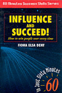 Influence and Succeed: How to Win People Over Every Time!