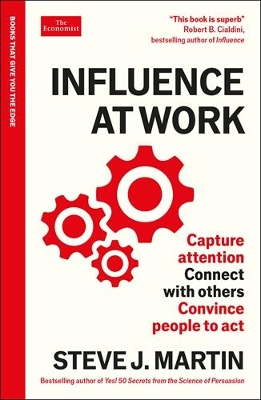 Influence at Work: Capture attention, connect with others, convince people to act: An Economist Edge book - Martin, Steve J.