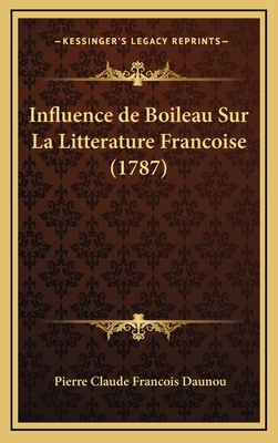 Influence de Boileau Sur La Litterature Francoise (1787) - Daunou, Pierre Claude Francois