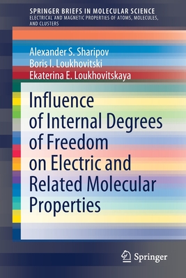 Influence of Internal Degrees of Freedom on Electric and Related Molecular Properties - Sharipov, Alexander S, and Loukhovitski, Boris I, and Loukhovitskaya, Ekaterina E