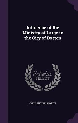 Influence of the Ministry at Large in the City of Boston - Bartol, Cyrus Augustus